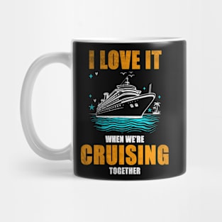 I Love It When We're Cruisin' Together Family Trip Cruise shirt Mug